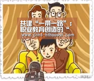 共建“一带一路”:职业教育创造的“从无到有”|华体会(图2) 华体会
